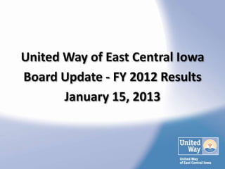 United Way of East Central Iowa
Board Update - FY 2012 Results
       January 15, 2013
 