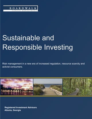 Sustainable and
Responsible Investing

Risk management in a new era of increased regulation, resource scarcity and
activist consumers.




  Registered Investment Advisors
  Atlanta, Georgia
 