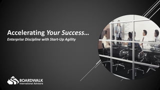 Accelerating Your Success…
Enterprise Discipline with Start-Up Agility

 