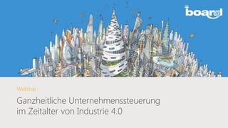 Webinar:
Ganzheitliche Unternehmenssteuerung
im Zeitalter von Industrie 4.0
 