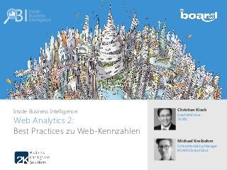 Inside Business Intelligence:
Web Analytics 2:
Best Practices zu Web-Kennzahlen
Christian Kiock
Geschäftsführer
2K BIS
Michael Kreibohm
Online Marketing Manager
BOARD Deutschland
 