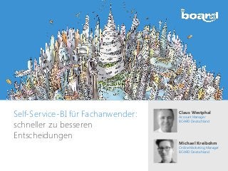 Claus Westphal
Account Manager
BOARD Deutschland
Self-Service-BI für Fachanwender:
schneller zu besseren
Entscheidungen
Michael Kreibohm
Online Marketing Manager
BOARD Deutschland
 