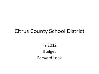 Citrus County School District FY 2012 Budget Forward Look 