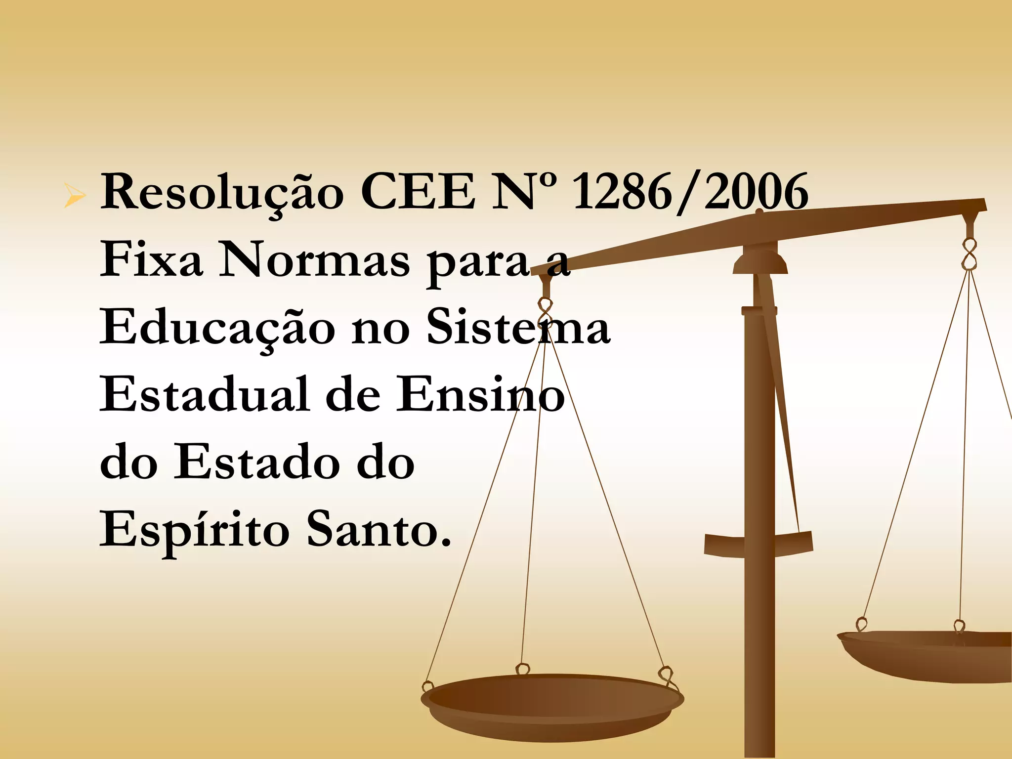  Resolução CEE Nº 1286/2006
Fixa Normas para a
Educação no Sistema
Estadual de Ensino
do Estado do
Espírito Santo.
 