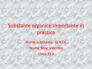 Substante organice importante in
            practica
       Nume substanta: GLICOL
         Nume:Boar Valentin
             Clasa:XI-A
 