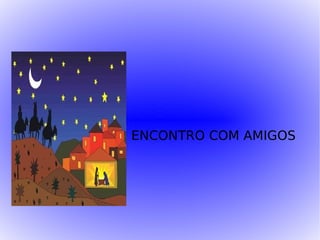 ENCONTRO COM AMIGOS 