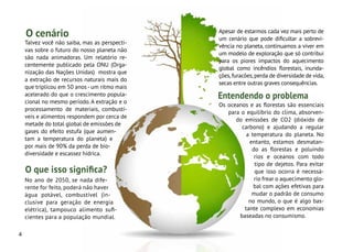 4
Talvez você não saiba, mas as perspecti-
vas sobre o futuro do nosso planeta não
são nada animadoras. Um relatório re-
centemente publicado pela ONU (Orga-
nização das Nações Unidas) mostra que
a extração de recursos naturais mais do
que triplicou em 50 anos - um ritmo mais
acelerado do que o crescimento popula-
cional no mesmo período. A extração e o
processamento de materiais, combustí-
veis e alimentos respondem por cerca de
metade do total global de emissões de
gases do efeito estufa (que aumen-
tam a temperatura do planeta) e
por mais de 90% da perda de bio-
diversidade e escassez hídrica.
No ano de 2050, se nada dife-
rente for feito, poderá não haver
água potável, combustível (in-
clusive para geração de energia
elétrica), tampouco alimento sufi-
cientes para a população mundial.
Apesar de estarmos cada vez mais perto de
um cenário que pode dificultar a sobrevi-
vência no planeta, continuamos a viver em
um modelo de exploração que só contribui
para os piores impactos do aquecimento
global como incêndios florestais, inunda-
ções,furacões,perda de diversidade de vida,
secas entre outras graves consequências.
Os oceanos e as florestas são essenciais
para o equilíbrio do clima, absorven-
do emissões de CO2 (dióxido de
carbono) e ajudando a regular
a temperatura do planeta. No
entanto, estamos desmatan-
do as florestas e poluindo
rios e oceanos com todo
tipo de dejetos. Para evitar
que isso ocorra é necessá-
rio frear o aquecimento glo-
bal com ações efetivas para
mudar o padrão de consumo
no mundo, o que é algo bas-
tante complexo em economias
baseadas no consumismo.
O cenário
Entendendo o problema
O que isso significa?
 