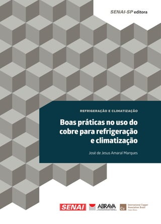 Boas práticas no uso do
cobre para refrigeração
e climatização
REFRIGERAÇÃO E CLIMATIZAÇÃO
José de Jesus Amaral Marques
 