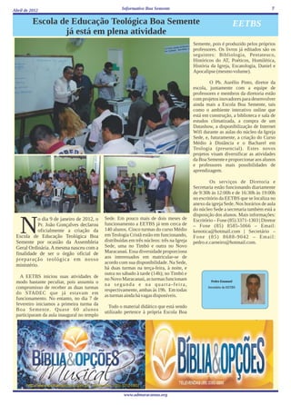 Abril de 2012                                        Informativo Boa Semente                                                       7


          Escola de Educação Teológica Boa Semente                                                                  EETBS
                  já está em plena atividade
                                                                                           Semente, pois é produzido pelos próprios
                                                                                           professores. Os livros já editados são os
                                                                                           seguintes: Bibliologia, Pentateuco,
                                                                                           Históricos do AT, Poéticos, Homilética,
                                                                                           História da Igreja, Escatologia, Daniel e
                                                                                           Apocalipse (mesmo volume).

                                                                                                   O Pb. Aurélio Pinto, diretor da
                                                                                           escola, juntamente com a equipe de
                                                                                           professores e membros da diretoria estão
                                                                                           com projetos inovadores para desenvolver
                                                                                           ainda mais a Escola Boa Semente, tais
                                                                                           como o ambiente interativo online que
                                                                                           está em construção, a biblioteca e sala de
                                                                                           estudos climatizada, a compra de um
                                                                                           Datashow, a disponibilização de Internet
                                                                                           Wifi durante as aulas do núcleo da Igreja
                                                                                           Sede, e, futuramente, a criação do Curso
                                                                                           Médio à Distância e o Bacharel em
                                                                                           Teologia (presencial). Estes novos
                                                                                           projetos visam diversificar as atividades
                                                                                           da Boa Semente e proporcionar aos alunos
                                                                                           e professores mais possibilidades de
                                                                                           aprendizagem.

                                                                                                    Os serviços de Diretoria e
                                                                                           Secretaria estão funcionando diariamente
                                                                                           de 9:30h às 12:00h e de 16:30h às 19:00h
                                                                                           no escritório da EETBS que se localiza no
                                                                                           anexo da igreja Sede. Nos horários de aula
                                                                                           do núcleo Sede a secretaria também está a
                                                                                           disposição dos alunos. Mais informações:


   N
           o dia 9 de janeiro de 2012, o    Sede. Em pouco mais de dois meses de           Escritório – Fone (85) 3371-1303 | Diretor
           Pr. João Gonçalves declarou      funcionamento a EETBS já tem cerca de          – Fone (85) 8585-5066 – Email:
           oficialmente a criação da        140 alunos. Cinco turmas do curso Médio        kenotica@hotmail.com | Secretário –
 Escola de Educação Teológica Boa           em Teologia Cristã estão em funcionando,       Fone (85) 8688-9042 – Email:
 Semente por ocasião da Assembleia          distribuídas em três núcleos: três na Igreja   pedro.e.carneiro@hotmail.com.
 Geral Ordinária. A mesma nasceu com a      Sede, uma no Timbó e outra no Novo
 finalidade de ser o órgão oficial de       Maracanaú. Essa diversidade proporciona
 preparação teológica em nosso              aos interessados em matricular-se de
                                            acordo com sua disponibilidade. Na Sede,
 ministério.
                                            há duas turmas na terça-feira, à noite, e
                                            outra no sábado à tarde (14h); no Timbó e
   A EETBS iniciou suas atividades de
                                            no Novo Maracanaú, as turmas funcionam
 modo bastante peculiar, pois assumiu o                                                             Pedro Emanuel
                                            na segunda e na quarta-feira,
 compromisso de receber as duas turmas                                                            Secretário da EETBS
                                            respectivamente, ambas às 19h. Em todas
 do STADEC que já estavam em
                                            as turmas ainda há vagas disponíveis.
 funcionamento. No entanto, no dia 7 de
 fevereiro iniciamos a primeira turma da
                                              Todo o material didático que está sendo
 Boa Semente. Quase 60 alunos
                                            utilizado pertence à própria Escola Boa
 participaram da aula inaugural no templo




                                                      www.admaracanau.org
 