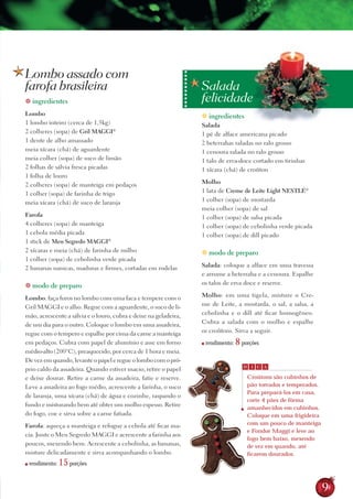 Lombo assado com




                                                                  ••••••••••••••
farofa brasileira                                                                  Salada
 ingredientes                                                                     felicidade
lombo                                                                               ingredientes
1 lombo inteiro (cerca de 1,5kg)                                                   salada
2 colheres (sopa) de gril MAggI®                                                   1 pé de alface americana picado
1 dente de alho amassado                                                           2 beterrabas raladas no ralo grosso
meia xícara (chá) de aguardente                                                    1 cenoura ralada no ralo grosso
meia colher (sopa) de suco de limão                                                1 talo de erva-doce cortado em tirinhas
2 folhas de sálvia fresca picadas                                                  1 xícara (chá) de croûton
1 folha de louro
2 colheres (sopa) de manteiga em pedaços                                           Molho
1 colher (sopa) de farinha de trigo                                                1 lata de Creme de leite light NEstlé®
meia xícara (chá) de suco de laranja                                               1 colher (sopa) de mostarda
                                                                                   meia colher (sopa) de sal
Farofa                                                                             1 colher (sopa) de salsa picada
4 colheres (sopa) de manteiga                                                      1 colher (sopa) de cebolinha verde picada
1 cebola média picada                                                              1 colher (sopa) de dill picado
1 stick de Meu segredo MAggI®
2 xícaras e meia (chá) de farinha de milho                                          modo de preparo
1 colher (sopa) de cebolinha verde picada
2 bananas nanicas, maduras e firmes, cortadas em rodelas                           salada: coloque a alface em uma travessa
                                                                                   e arrume a beterraba e a cenoura. Espalhe
 modo de preparo                                                                  os talos de erva doce e reserve.

lombo: faça furos no lombo com uma faca e tempere com o                            Molho: em uma tigela, misture o Cre-
Gril MAGGi e o alho. regue com a aguardente, o suco de li-                         me de Leite, a mostarda, o sal, a salsa, a
mão, acrescente a sálvia e o louro, cubra e deixe na geladeira,                    cebolinha e o dill até ficar homogêneo.
de um dia para o outro. Coloque o lombo em uma assadeira,                          Cubra a salada com o molho e espalhe
regue com o tempero e espalhe por cima da carne a manteiga                         os croûtons. Sirva a seguir.
em pedaços. Cubra com papel de alumínio e asse em forno                            ■   rendimento:   8 porções
médio-alto (200°C), preaquecido, por cerca de 1 hora e meia.
de vez em quando, levante o papel e regue o lombo com o pró-
                                                                                                        D   I   C A
prio caldo da assadeira. Quando estiver macio, retire o papel
e deixe dourar. retire a carne da assadeira, fatie e reserve.                                            Croûtons são cubinhos de
Leve a assadeira ao fogo médio, acrescente a farinha, o suco                                             pão torrados e temperados.
                                                                                                         Para prepará-los em casa,
de laranja, uma xícara (chá) de água e cozinhe, raspando o
                                                                                                         corte 4 pães de fôrma
fundo e misturando bem até obter um molho espesso. retire
                                                                                                        amanhecidos em cubinhos.
do fogo, coe e sirva sobre a carne fatiada.                                                              Coloque em uma frigideira
Farofa: aqueça a manteiga e refogue a cebola até ficar ma-                                               com um pouco de manteiga
                                                                                                         e Fondor Maggi e leve ao
cia. Junte o Meu Segredo MAGGi e acrescente a farinha aos
                                                                                                         fogo bem baixo, mexendo
poucos, mexendo bem. Acrescente a cebolinha, as bananas,                                                 de vez em quando, até
misture delicadamente e sirva acompanhando o lombo.                                                      ﬁcarem dourados.
■   rendimento:   15 porções

                                                                                                                                      9
 