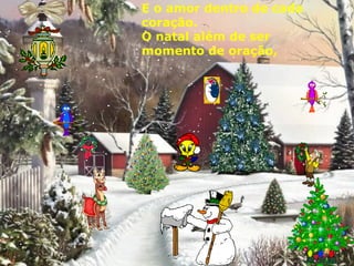 E o amor dentro de cada
coração.
O natal além de ser
momento de oração,

 