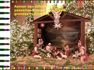 Apesar das dificuldades que
passamos,houveram também
grandes realizações.

 
