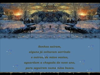 Sonhos saíram,
alguns já voltaram sorrindo
e outros, de mãos vazias,
aguardam a chegada do novo ano,
para seguirem numa nova busca.
 