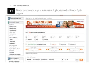 •  Fonte:	
  h=p://www.cyberport.de/	
  
Filtros	
  para	
  comprar	
  produtos	
  tecnologia,	
  com	
  reload	
  na	
  própria	
  
pagina.	
  
12	
  
 