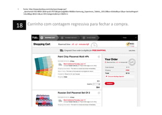 •  Fonte:	
  h=p://www.bestbuy.com/site/searchpage.jsp?
_dyncharset=ISO-­‐8859-­‐1&id=pcat17071&type=page&ks=960&st=Samsung_Experience_Tablets_105128&sc=Global&cp=1&sp=-­‐bestsellingsort
+skuid&qp=&list=n&usc=All+Categories&nrp=15&iht=n	
  
Carrinho	
  com	
  contagem	
  regressiva	
  para	
  fechar	
  a	
  compra.	
  18	
  
 