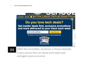 •  Fonte:	
  h=p://www.Pgerdirect.com/	
  
OpPn	
  ﬁca	
  escondido,	
  ao	
  passar	
  o	
  mouse	
  expande.	
  
E	
  para	
  assinar	
  tem	
  um	
  teaser	
  com	
  texto	
  com	
  
vantagens	
  para	
  se	
  assinar.	
  
04	
  
 
