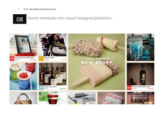 •  Fonte:	
  h=p://h=p://www.ﬁrebox.com//	
  
Home	
  montada	
  com	
  visual	
  instagran/pinterest.	
  08	
  
 