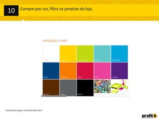 http://www.poppin.com/Shop-By-Color/
Compre por cor, filtra os produto da loja.
10
 