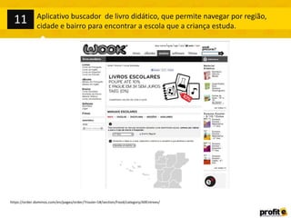 https://order.dominos.com/en/pages/order/?route=1#/section/Food/category/AllEntrees/
Aplicativo buscador de livro didático, que permite navegar por região,
cidade e bairro para encontrar a escola que a criança estuda.
11
 