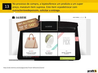 https://order.dominos.com/en/pages/order/?route=1#/locations/search/
No processo de compra, a lojateoferece um produto a um super
preço, maiséum item supresa. Este item vcpodetrocar com
outroclienteedepoissim, solicitar a entrega.
13
 