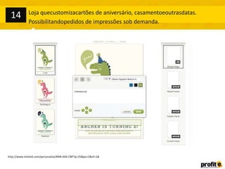http://www.minted.com/personalize/MIN-64X-CBP?q=25&po=5&sf=1&
Loja quecustomizacartões de aniversário, casamentoeoutrasdatas.
Possibilitandopedidos de impressões sob demanda.
14
 