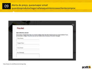 http://www.rei.com/features/running-shop
Alerta de preço, queavisapor email
quandooprodutochegarnafaixaqueinteressaaoclientecomprar.
09
 