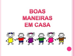 BOAS MANEIRAS EM CASA