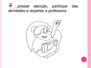 ...prestar atenção, participar das atividades e respeitar a professora.
