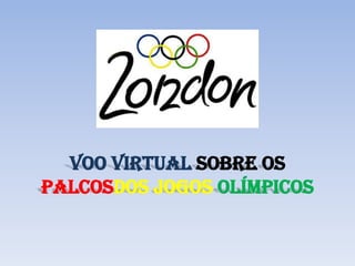 Voo virtual sobre os
palcosdos Jogos Olímpicos
 