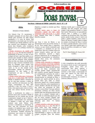 Boas Novas – Publicação do COMESB – junho/2013 – Ano 01 – Nº. I – 05
Bíblia
DEGRAUS PARA MORIÁ
Em Gênesis Cap. 22, encontramos a
intrigante passagem em que Deus pede a
Abraão para sacrificar seu filho Isaque,
mandando-o ir à terra de Moriá, mais
precisamente a um monte que iria mostrá-
lo. Sabemos que Abraão obedeceu, mas em
que consistiu essa obediência, senão em
passos bem firmados sobre verdadeiros
degraus de fé e de confiança irrestrita em
Deus?
1-Abraão levantou-se de manhã cedo
(Cap. 22, v. 3 a). Ele não ficou deitado se
perguntando se deveria ir ou não, se teria
coragem de fazer o que Deus pedira, ou se
deixaria para amanhã ou depois. Quantas
vezes não nos achamos nessa situação:
Deus nos fala, nos chama, nos dá direção,
pede-nos algo e ficamos retardando nossa
parte no chamado, quase sempre com
medo, divagando se Deus pode ou não
suprir, se vai ou não atender nossas
necessidades. Abraão fez diferente ao
demonstrar fé, não tardou a dar
cumprimento ao que o Senhor lhe
mandara fazer.
2-Abraão cortou lenha para o holocausto
(Cap. 22, v. 3 parte final). Que incrível!
Abraão se preparou desde o momento de
sair de casa para executar a ordem de
Deus: sacrificar em holocausto seu filho
Isaque, consumindo-o no fogo após
ceifar-lhe a vida. Ele cortou e levou a
lenha e não esperou para cortar no monte,
onde com certeza haveria árvores em
volta.
Desde o recebimento da ordem e o
primeiro passo para executá-la Abraão já
determinou em seu coração que iria dar
cumprimento integral ao que o Senhor o
mandara, exteriorizando esse sentimento
ao preparar a lenha que seria usada
somente mais tarde. Muitas vezes
ouvimos e entendemos as ordenanças de
Deus, mas não colocamos em nosso
coração a fé inabalável que a tarefa será
cumprida não importa quão grande seja,
ou, sacrificante. Também, deixamos de
exteriorizar essa certeza na direção de
Deus, muitas vezes negando as
dispostos a cumprir as missões que Deus
nos propõe.
3-Abraão partiu para o lugar do
holocausto, apesar de não saber
exatamente onde seria (Cap. 3, v. parte
final). Quando Deus falou a Abraão,
disse-lhe somente
que fosse à terra de Moriá, a um
determinado monte que iria lhe mostrar. E
ele foi. Nem sempre Deus é específico
conosco, ou seja: mostra exatamente qual
a dimensão e o propósito do que nos
manda fazer. Não raro o Senhor coloca em
nossos corações sonhos, que sob uma
ótica meramente material e lógica,
parecem impossíveis de se realizarem ou
totalmente inconsistentes ou infrutíferos.
Quando Deus envia, Ele certamente
capacitará e suprirá.
4-Abraão soube responder às indagações
acerca da ausência visível das condições
de realizar a ordem de Deus (Cap. 3, v. 7 e
8). O coração de Abraão se não estivesse
firmado em Deus, certamente teria
vacilado quando Isaque perguntou-lhe
pelo cordeiro, ausente naquele momento,
em contraposição à presença do cutelo e
da lenha. Quando ousamos responder
afirmativamente ao chamado de Deus, e
passamos por aquele período de prova,
quando Deus quer saber se iremos
perseverar, manter a fé, e muitas situações
adversas sobrevêm, como respondemos às
críticas, desdém e dúvidas dos muitos que
não crêem nas promessas de Deus,
colocam a nossa frente? Será que sabemos
demonstrar confiança em Deus mesmo
quando todas suas promessas parecem que
jamais vão se cumprir? Quando tudo e
todos estão na contramão daquilo que Ele
pôs em nosso coração? Quando tudo
parece que está dando errado? Temos fé o
suficiente para dizer: “O Senhor
proverá!”.
5-Abraão estendeu a mão para executar a
dura tarefa (Cap. 3, v. 10). Ele não só
ouviu como creu, mas também se
determinou a executar a obra que Deus lhe
propusera, manteve a fé diante das
impossibilidades e ergueu as mãos para
cumprir conforme Deus lhe dissera.
Muitos têm fracassado nesse momento,
finalizar a tarefa, que é o próprio cerne do
chamado, não têm coragem, pois quase
sempre é algo grandioso demais e o medo
bate à porta. Deus precisa ver que podemos
arriscar tudo, a ganhar e a perder,
confiando nas promessas Dele. Para Deus,
porém, perder (certas coisas) é motivo de
ganho e ganhar (também, certas coisas) é
motivo de derrota. Cumprir todas as etapas
da vontade e da direção de Deus, é certeza
de vitória e grandes bênçãos, como ocorreu
com Abraão, tendo Deus suprido para si o
preço do sacrifício, elevando-o ao “status”
de Pai da Fé.
Por Pr. Paulo Roberto R. Souza (AD.
GADE).
Responsabilidade Social
A obra evangelística não pode prescindir
do contexto social, ou seja: a mensagem do
Evangelho, quanto possa deve ser
exteriorizada pelo apoio material e
emocional aos carentes. Os Evangelhos
mostram a todo tempo a preocupação de
Jesus pelo aspecto da vida social das
pessoas que o buscavam, ora
providenciando alimentos, ora curando os
enfermos (Mateus 14:14-21
BÍBLIA
SOCIAL
05
 