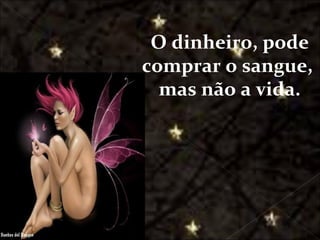O dinheiro, pode
                                   comprar o sangue,
                                     mas não a vida.




Galvany Bladimir Valdivia Tirado
     galvanybvtvida@gmail.com
     galvanybvtvida@yahoo.es
    galvanybvtvida@hotmail.com
 