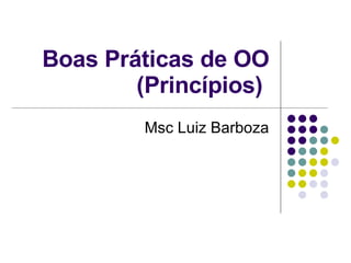 Boas Práticas de OO (Princípios)  Msc Luiz Barboza 