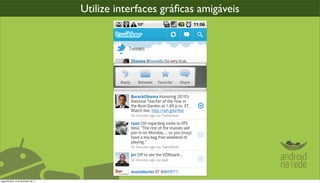 Utilize interfaces gráﬁcas amigáveis




segunda-feira, 12 de dezembro de 11
 