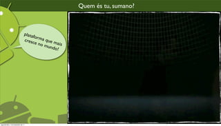 Quem és tu, sumano?



                                  plata
                                       form
                                  cresc     a que
                                        e no      mais
                                             mund
                                                  o!




segunda-feira, 12 de dezembro de 11
 