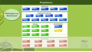 Arquitetura



                 Minha base é um
                  Kernel Linux!




segunda-feira, 12 de dezembro de 11
 
