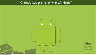 Criando seu primeiro “HelloAndroid”




segunda-feira, 12 de dezembro de 11
 