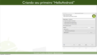 criando um projeto Android
                                      Criando seu primeiro “HelloAndroid”




                                             Formacão Completa em Android - @androidnarede
segunda-feira, 12 de dezembro de 11
 