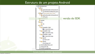 todo projeto Android,projeto Android o assim...
                                    Estrutura de um é organizad



                                                                                         versão do SDK




                                         Formacão Completa em Android - @androidnarede
segunda-feira, 12 de dezembro de 11
 