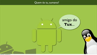 Quem és tu, sumano?




                                                            amigo do
                                                             Tux...




segunda-feira, 12 de dezembro de 11
 