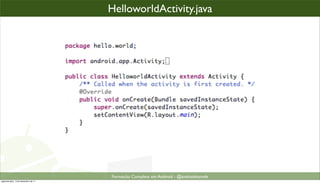 Analisando cada arquivo: HelloAndroidActivity.java
                                                 HelloworldActivity.java




                                                    Formacão Completa em Android - @androidnarede
segunda-feira, 12 de dezembro de 11
 