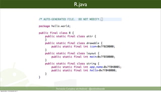 Analisando cada arquivo: R.java
                                                  R.java




                                           Formacão Completa em Android - @androidnarede
segunda-feira, 12 de dezembro de 11
 