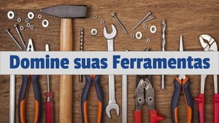 Domine suas Ferramentas
 