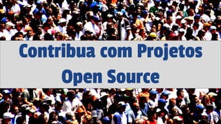 Contribua com Projetos
Open Source
 