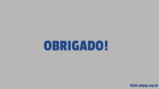 OBRIGADO!
Visite phpsp.org.br
 