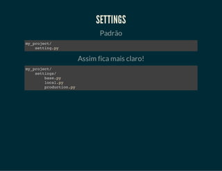 Em produção
export 
DJANGO_SETTINGS_MODULE= 
“my_project.settings.production”
 