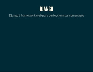 • Não é mágica;
• Não é difícil;
• Não requer mais do que conhecer
Django.
 