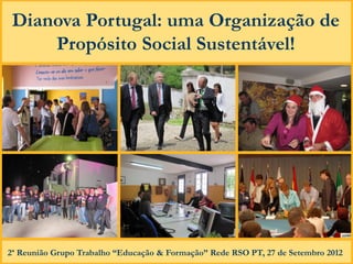 Dianova Portugal: uma Organização de
     Propósito Social Sustentável!




BOAS PRÁTICAS RESPONSABILIDADE SOCIAL CORPORATIVA 2013
 