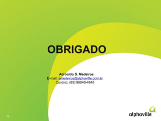 10
OBRIGADO
~Adroaldo S. Medeiros
E-mail: amedeiros@alphaville.com.br
Contato: (83) 98840-4648
 