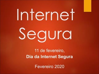 Internet
Segura
11 de fevereiro,
Dia da Internet Segura
Fevereiro 2020
 