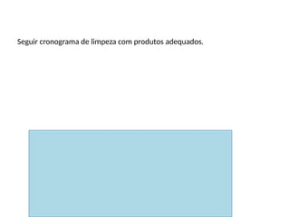Higienização de ambientes
Seguir cronograma de limpeza com produtos adequados.
 